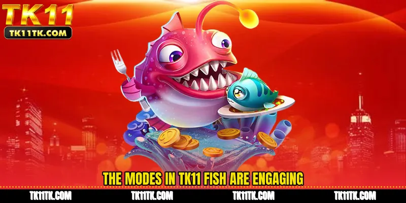 The modes in TK11 Fish are engaging