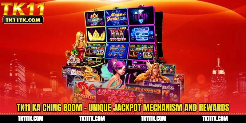 TK11 Ka Ching Boom - Unique Jackpot Mechanism and Rewards